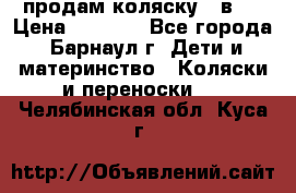 продам коляску 2 в 1 › Цена ­ 8 500 - Все города, Барнаул г. Дети и материнство » Коляски и переноски   . Челябинская обл.,Куса г.